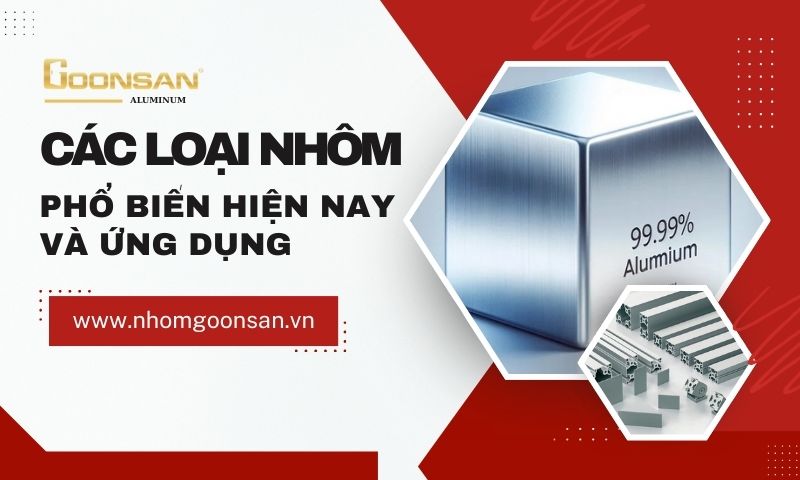 Các Loại Nhôm Phổ Biến Hiện Nay Và Ứng Dụng