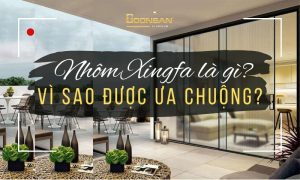 Nhôm Xingfa Là Gì? Vì Sao Được Ưa Chuộng?