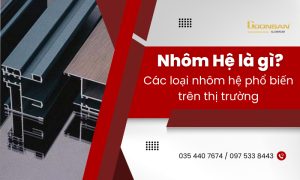 Nhôm Hệ Là Gì? Các Loại Nhôm Hệ Phổ Biến Trên Thị Trường