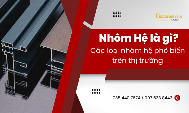 Nhôm Hệ Là Gì? Các Loại Nhôm Hệ Phổ Biến Trên Thị Trường