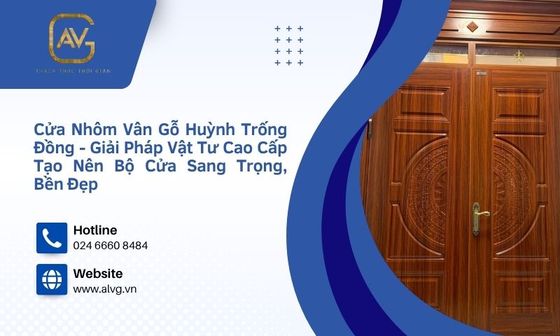 Cửa nhôm vân gỗ huỳnh trống đồng - Giải pháp vật tư cao cấp tạo nên bộ cửa sang trọng, bền đẹp